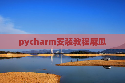 pycharm安装教程麻瓜